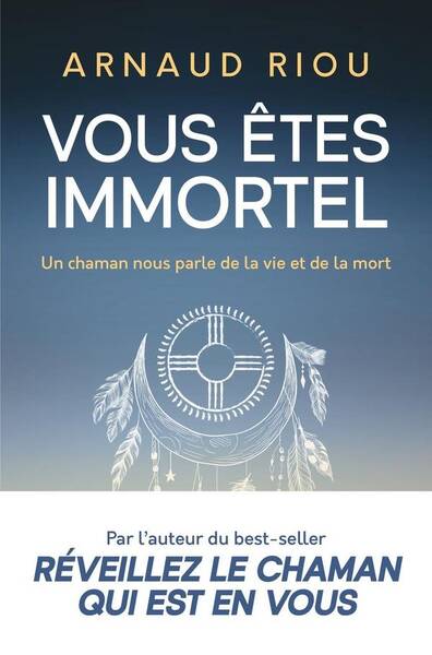 Vous êtes immortel : un chaman nous parle de la vie et de la mort