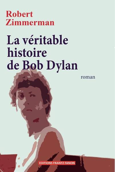 La véritable histoire de Bob Dylan