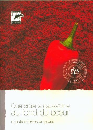 Que brûle la capsaïcine au fond du coeur et autres textes en prose