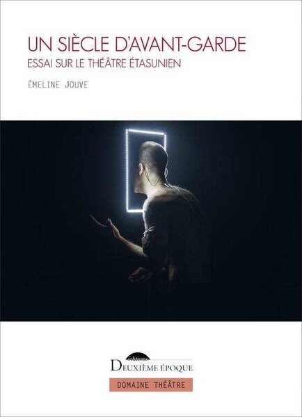 Un Siecle D'Avant-Garde : Essai sur le Theatre Etasunien