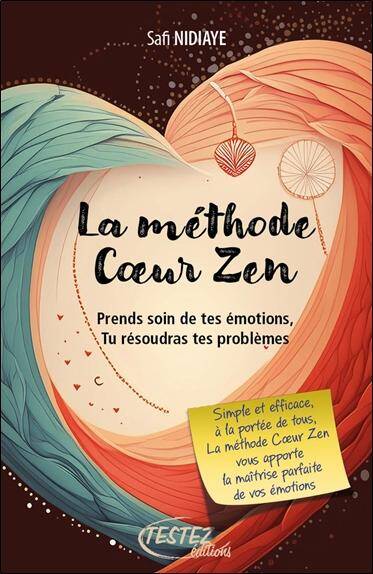 La Methode Coeur Zen: Prends Soin de Tes Emotions, Tu Resoudras Tes