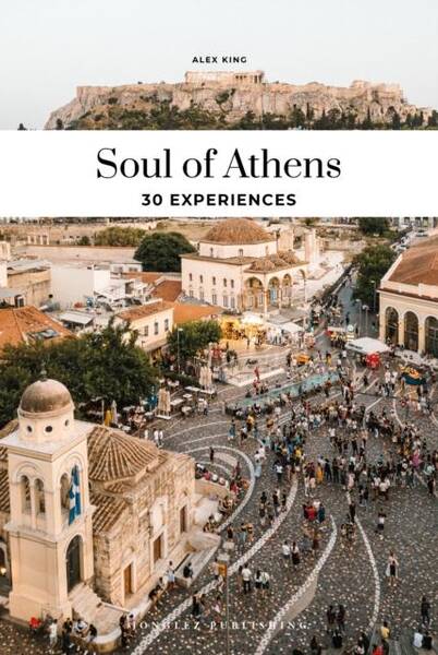 Soul Of Athens: A Guide To 30 Exceptional Experiences (Edition 2025)