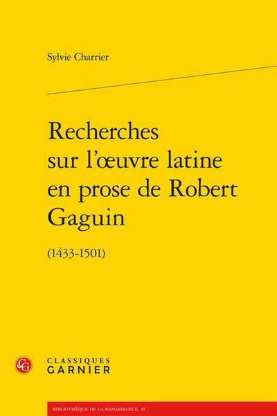 Recherches sur l'Oeuvre Latine en Prose de Robert Gaguin (1433-1501)