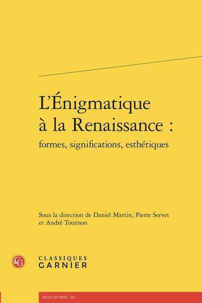 L'Enigmatique a la Renaissance : Formes, Significations, Esthetiques