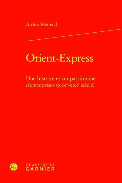 Orient Express: Une Histoire et un Patrimoine D Entreprises Xixe