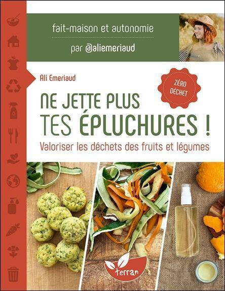 Ne Jette Plus Tes Epluchures: Valoriser les Dechets des Fruits et