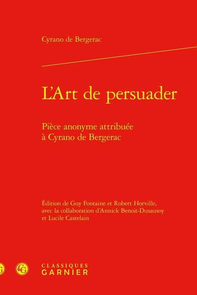 L'Art de Persuader : Piece Anonyme Attribuee a Cyrano de Bergerac