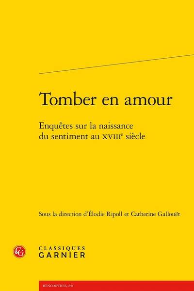 Tomber en Amour: Enquetes sur la Naissance du Sentiment au Xviiie