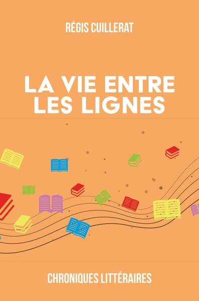 La Vie Entre les Lignes : Chroniques Litteraires