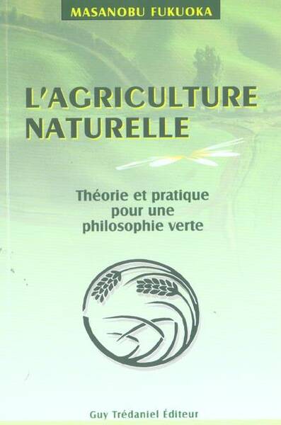 L Agriculture Naturelle; Theorie et Pratique Pour une Philosophie Vert