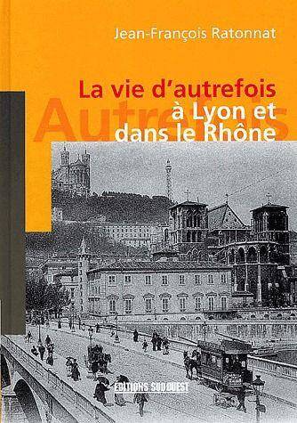 La Vie D'Autrefois a Lyon et Dans le Rhone