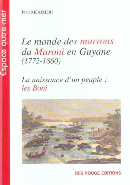 Les Monde des Marrons du Maroni en Guyane, 1772 1860; la Naissance D