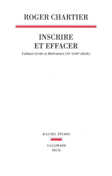 Inscrire et Effacer. Culture Ecrite et Litterature (Xie-Xviiie Siecle)