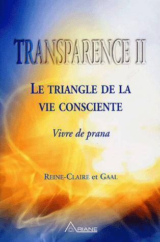 Transparence T.2 ; le Triangle de la Vie Consciente ; Vivre de Prana