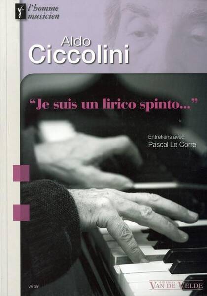 Aldo Ciccolini Je Suis un Lirico Spinto...; Entretiens Avec Pascal