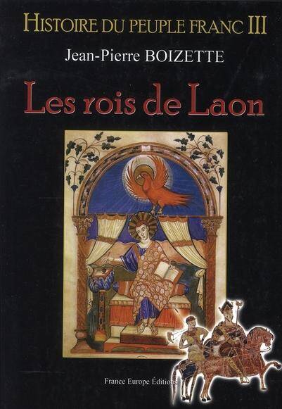 Histoire du Peuple Franc T.3 ; les Rois de Laon