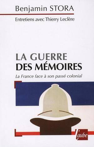 La Guerre des Memoires ; la France Face a son Passe Colonial