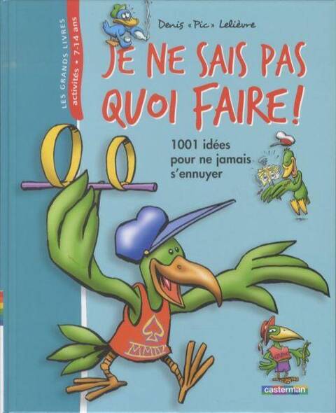 Je ne sais pas quoi faire ! : 1 001 idées pour ne jamais s'ennuyer