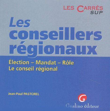 Les Conseillers Regionaux. Election. Mandat. Role. Le Conseil Regional