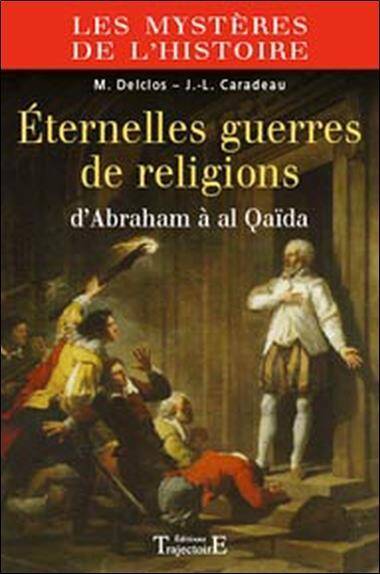 ETERNELLES GUERRES DE RELIGION ; D'ABRAHAM A AL QAIDA