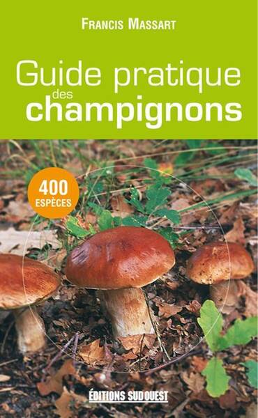 Guide Pratique des Champignons ; 400 Especes