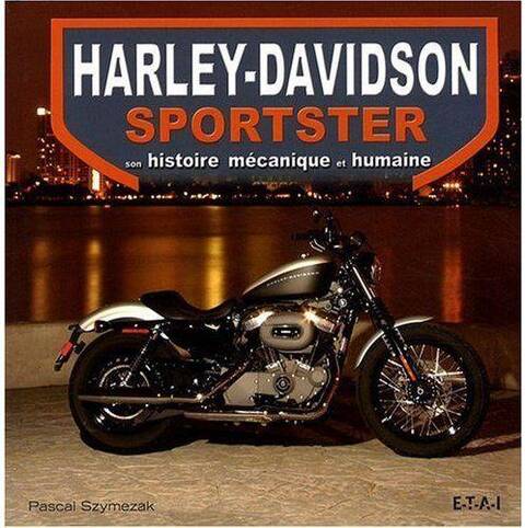 HARLEY DAVIDSON SPORSTER ; SON HISTOIRE MECANIQUE ET HUMAINE