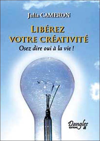 Liberez Votre Creativite ; Osez Dire Oui a la Vie !