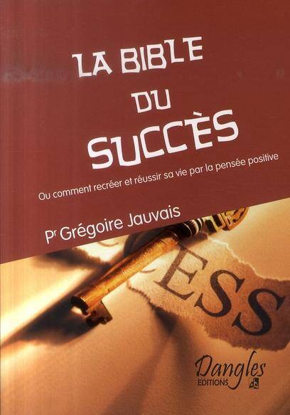 LA BIBLE DU SUCCES; OU COMMENT RECREER ET REUSSIR SA VIE PAR LA