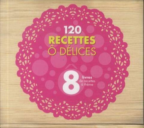 120 recettes Ô délices : 8 livres de recettes à thème