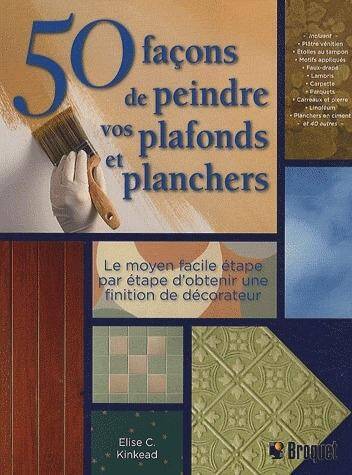 50 Facons de Peindre Vos Plafonds et Planchers
