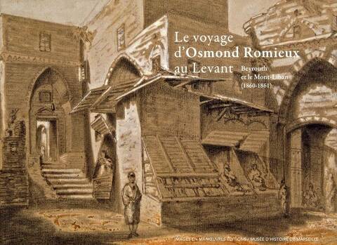 LE VOYAGE D OSMOND ROMIEUX AU LEVANT; BEYROUTH ET LE MONT LIBAN 1860