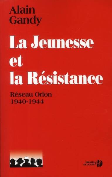 La jeunesse et la Résistance : Réseau Orion, 1940-1944