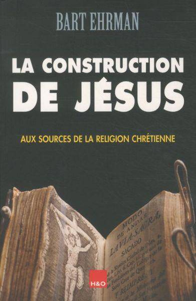 La construction de Jésus : aux sources de la religion chrétienne