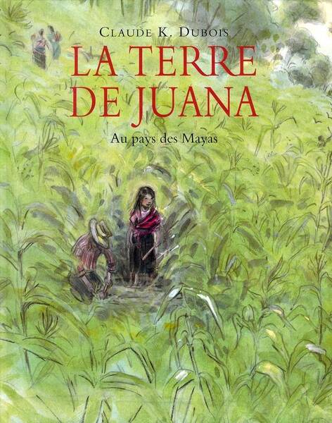 LA TERRE DE JUANA ; AU PAYS DES MAYAS (EDITION 2011)