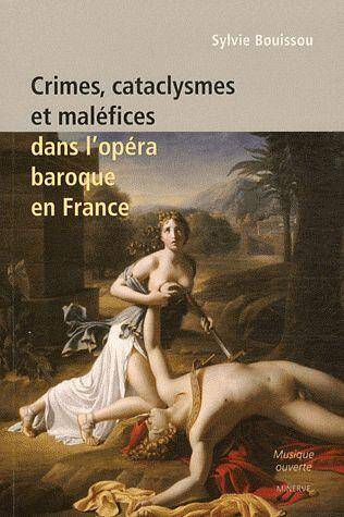 Crimes, Cataclysmes et Malefices Dans l'Opera Baroque en France