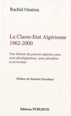 La Classe Etat Algerienne 1962 2000; une Histoire du Pouvoir