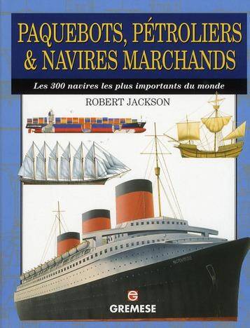 Paquebots, Petroliers & Navires Marchands. Les 300 Navires les Plus