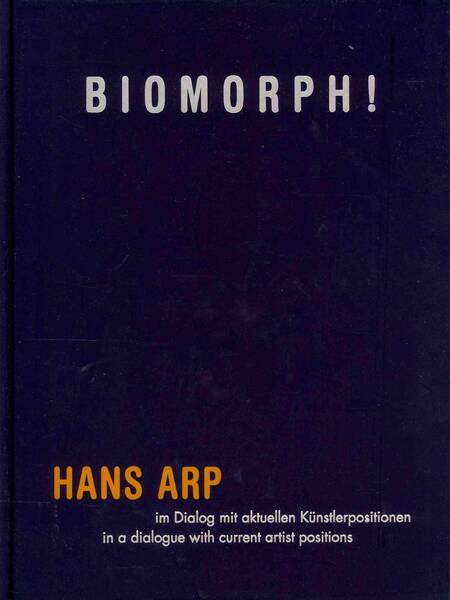 Biomorphe ! Hans Arp In a Dialogue With Current Artist Positions