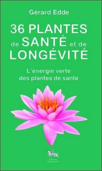 36 Plantes de Sante et de Longevite - l'Energie Verte