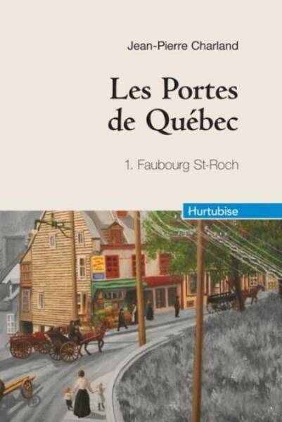 LES PORTES DE QUEBEC T.1 ; FAUBOURG SAINT-ROCH