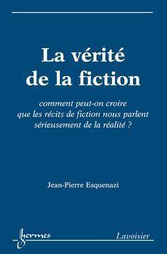 La Verite de la Fiction; Comment Peut On Croire que les Recits de