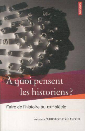 A quoi pensent les historiens ? : faire de l'histoire au XXIe siècle