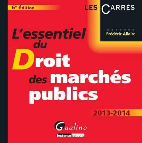L'Essentiel du Droit des Marches Publics (Edition 2013/2014)