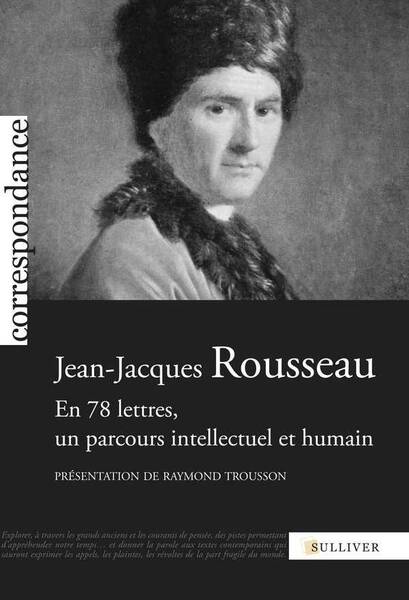 Jean Jacques Rousseau; en 78 Lettres, un Parcours Intellectuel et