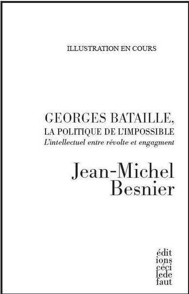 Georges Bataille, la Politique de l Impossible; l Intellectuel Entre