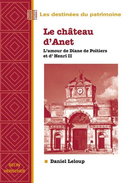 LE CHATEAU D'ANET ; L'AMOUR DE DIANE DE POITIERS ET D'HENRI II