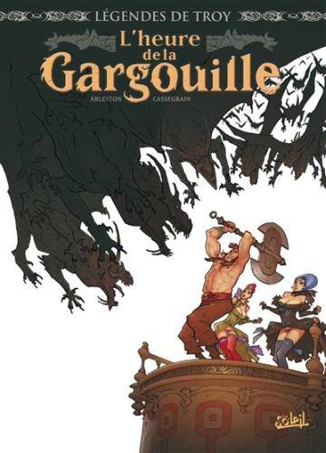 L'heure de la gargouille. Légendes de Troy