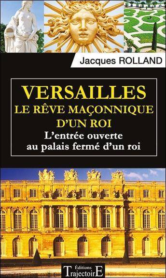 Versailles; le Reve Maconnique D Un Roi; l Entree Ouverte au Palais