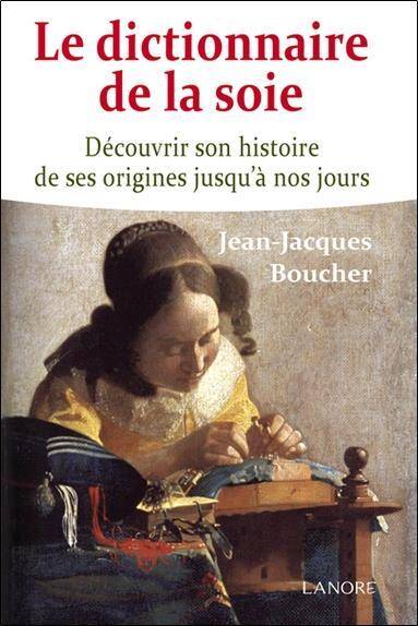 Le Dictionnaire de la Soie; Decouvrir son Histoire de ses Origines
