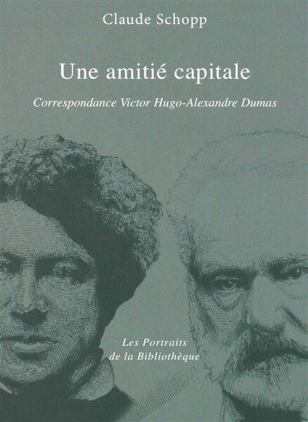 Une Amitie Capitale ; Correspondance Hugo - Dumas